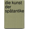 Die Kunst der Spätantike by Paul Veyne