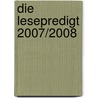 Die Lesepredigt 2007/2008 door Onbekend