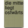 Die Mitte liegt ostwärts by Karl Schlögel