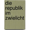 Die Republik im Zwielicht by Daniela Kneißl