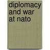 Diplomacy And War At Nato by Ryan C. Hendrickson