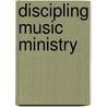 Discipling Music Ministry by Calvin M. Johansson