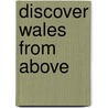 Discover Wales From Above by Simon Kirwan