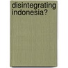 Disintegrating Indonesia? door Tim Huxley