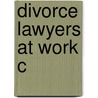 Divorce Lawyers At Work C by Richard J. Maiman