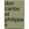 Don Carlos Et Philippe Ii by Louis Prosper Gachard