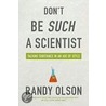 Don't Be Such a Scientist by Randy Olson