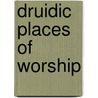 Druidic Places Of Worship by Lewis Spence