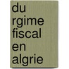 Du Rgime Fiscal En Algrie door Lucien Bonzom