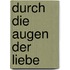 Durch die Augen der Liebe