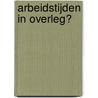 Arbeidstijden in overleg? by W.S. Zwinkels