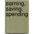 Earning, Saving, Spending