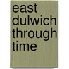 East Dulwich Through Time by John D. Beasley