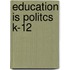 Education Is Politcs K-12