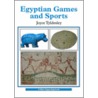 Egyptian Games And Sports by Joyce Tyldesley