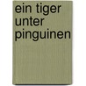 Ein Tiger unter Pinguinen by Elke Pfesdorf
