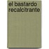 El Bastardo Recalcitrante