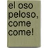 El Oso Peloso, Come Come!