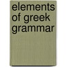 Elements Of Greek Grammar by Chauncey Allen Goodrich