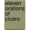 Eleven Orations Of Cicero door Marcus Tullius Cicero