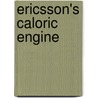 Ericsson's Caloric Engine door Jno B. Kitching