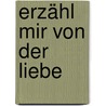 Erzähl mir von der Liebe door Beate Teresa Hanika