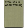Exercises In Wood-Working by Ivin Sickels
