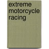 Extreme Motorcycle Racing door Clive Gifford