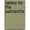 Fables For The Patriarchs by Jowen R. Tung