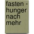 Fasten - Hunger nach mehr