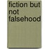 Fiction But Not Falsehood