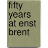 Fifty Years At Enst Brent by George Anthony Denison