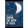 Finding the Moon in Sugar door Gint Aras