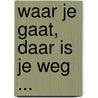 Waar je gaat, daar is je weg ... by B. Claessens