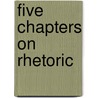 Five Chapters on Rhetoric by Michael Shalom Kochin