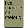 Five Chapters on Rhetoric door Michael Shalom Kochin