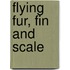 Flying Fur, Fin And Scale