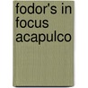 Fodor's in Focus Acapulco by Fodor Travel Publications