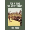 For A Time We Were Titans door Tom Reed