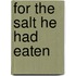 For The Salt He Had Eaten