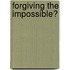 Forgiving The Impossible?