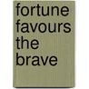 Fortune Favours The Brave by A.J. Barker