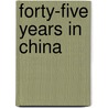 Forty-Five Years In China by Richard Timothy