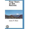 Four Years In The Rockies by Isaac P. Rose
