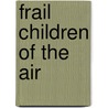 Frail Children Of The Air door Samuel Hubbard Scudder