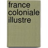 France Coloniale Illustre door Alexis Marie Gochet