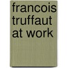 Francois Truffaut at Work by Carole Le Berre