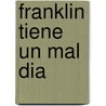 Franklin Tiene Un Mal Dia by Paulette Bourgeois