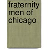 Fraternity Men Of Chicago by W.J. Maxwell