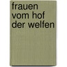 Frauen vom Hof der Welfen door Elisabeth E. Kwan